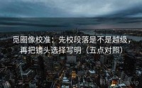 觅圈像校准：先校段落是不是越级，再把镜头选择写明（五点对照）