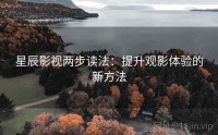 星辰影视两步读法：提升观影体验的新方法