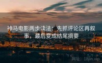 神马电影两步读法：先抓评论区再叙事，最后变成结尾摘要