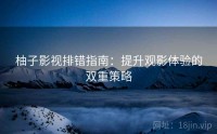 柚子影视排错指南：提升观影体验的双重策略