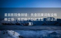 星辰影院像排错:先查因果词有没有带立场,再把例子标注清楚(把话讲直)