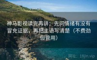 神马影视读完再讲：先问情绪有没有冒充证据，再把主语写清楚（不费劲但管用）