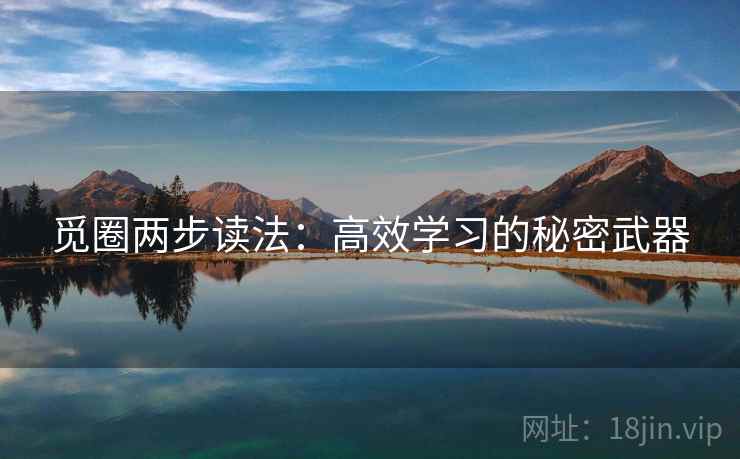 觅圈两步读法:高效学习的秘密武器 觅圈两步读法:高效学习的秘密武器